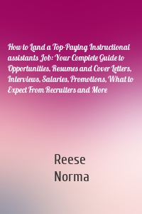 How to Land a Top-Paying Instructional assistants Job: Your Complete Guide to Opportunities, Resumes and Cover Letters, Interviews, Salaries, Promotions, What to Expect From Recruiters and More