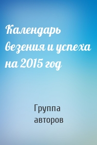 Календарь везения и успеха на 2015 год