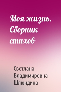 Моя жизнь. Сборник стихов
