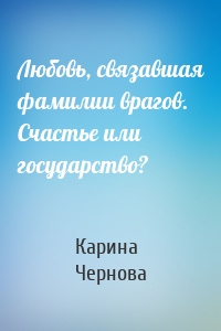 Любовь, связавшая фамилии врагов. Счастье или государство?