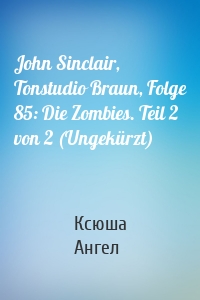 John Sinclair, Tonstudio Braun, Folge 85: Die Zombies. Teil 2 von 2 (Ungekürzt)