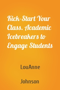 Kick-Start Your Class. Academic Icebreakers to Engage Students