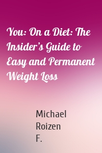 You: On a Diet: The Insider’s Guide to Easy and Permanent Weight Loss