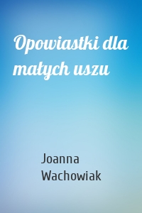 Opowiastki dla małych uszu