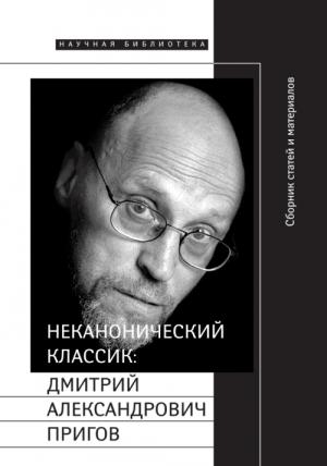 Обложка книги «Неканонический классик: Дмитрий Александрович Пригов» — Марк Липовецкий, Илья Кукулин, Мария Майофис, Евгений Добренко