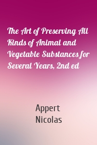 The Art of Preserving All Kinds of Animal and Vegetable Substances for Several Years, 2nd ed