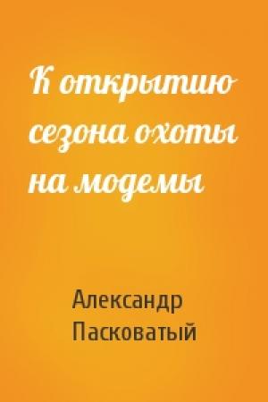 Обложка книги «К открытию сезона охоты на модемы» — Александр Пасковатый