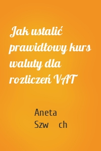 Jak ustalić prawidłowy kurs waluty dla rozliczeń VAT