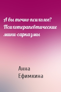 А вы точно психолог? Психотерапевтические мини-сарказмы