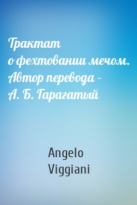 Трактат о фехтовании мечом. Автор перевода – А. Б. Гарагатый