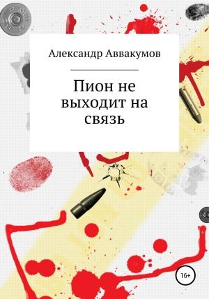 Обложка книги «Пион не выходит на связь» — Александр Аввакумов