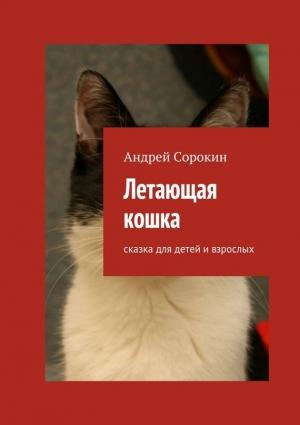 Обложка книги «Летающая кошка. Сказка для детей и взрослых» — Андрей Сорокин
