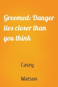 Groomed: Danger lies closer than you think
