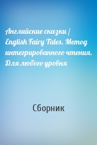 Английские сказки / English Fairy Tales. Метод интегрированного чтения. Для любого уровня