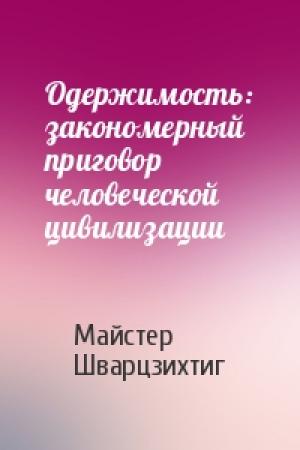 Обложка книги «Одержимость: закономерный приговор человеческой цивилизации» — Майстер Шварцзихтиг