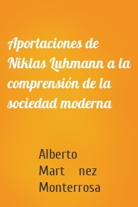 Aportaciones de Niklas Luhmann a la comprensión de la sociedad moderna