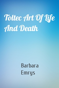 Toltec Art Of Life And Death