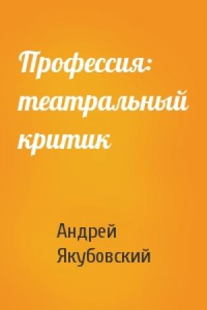 Обложка книги «Профессия: театральный критик» — Андрей Якубовский