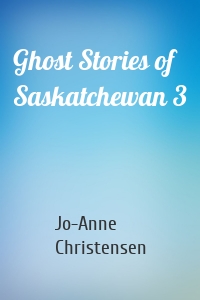 Ghost Stories of Saskatchewan 3
