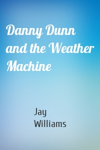 Danny Dunn and the Weather Machine