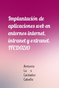 Implantación de aplicaciones web en entornos internet, intranet y extranet. IFCD0210