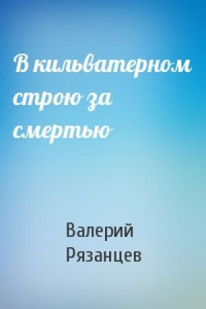 Обложка книги «В кильватерном строю за смертью» — Валерий Рязанцев