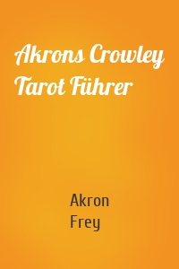Akrons Crowley Tarot Führer