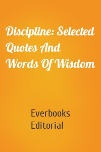 Discipline: Selected Quotes And Words Of Wisdom