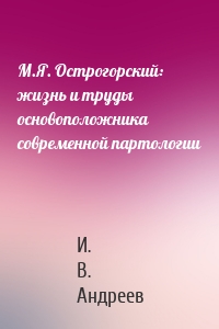 М.Я. Острогорский: жизнь и труды основоположника современной партологии