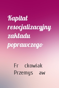 Kapitał resocjalizacyjny zakładu poprawczego
