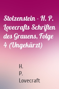 Stolzenstein - H. P. Lovecrafts Schriften des Grauens, Folge 4 (Ungekürzt)