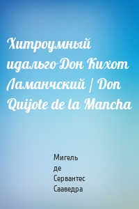 Хитроумный идальго Дон Кихот Ламанчский / Don Quijote de la Mancha