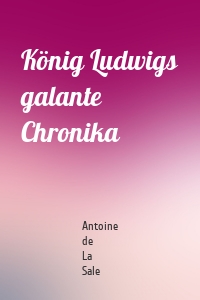 König Ludwigs galante Chronika