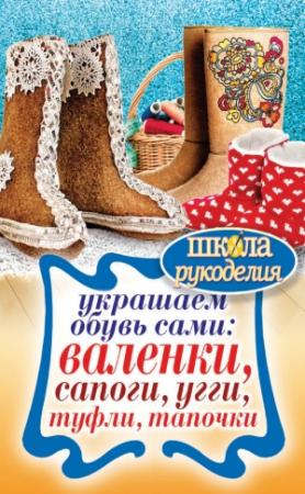 Обложка книги «Украшаем обувь сами: валенки, сапоги, угги, туфли, тапочки» — Юлия Потапова