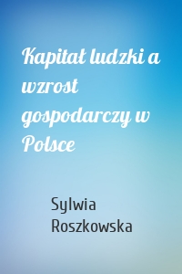 Kapitał ludzki a wzrost gospodarczy w Polsce