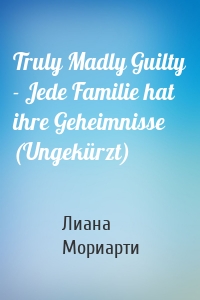 Truly Madly Guilty - Jede Familie hat ihre Geheimnisse (Ungekürzt)