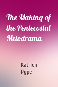 The Making of the Pentecostal Melodrama