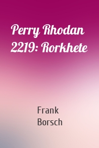 Perry Rhodan 2219: Rorkhete