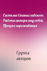 Система Станиславского. Работа актера над собой. Процесс переживания