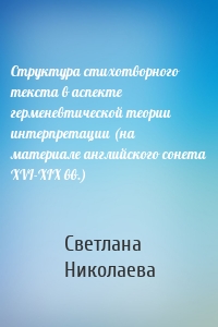 Структура стихотворного текста в аспекте герменевтической теории интерпретации (на материале английского сонета XVI-XIX вв.)