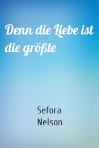 Denn die Liebe ist die größte