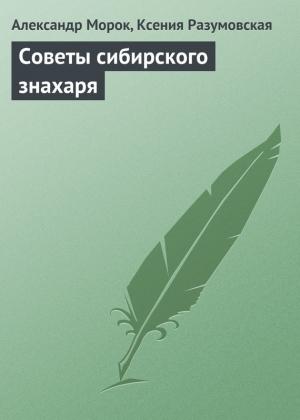 Обложка книги «Советы сибирского знахаря» — Ксения Разумовская, Александр Морок