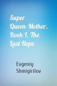 Super Queen-Mother. Book I. The Last Hope