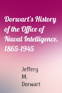 Dorwart's History of the Office of Naval Intelligence, 1865–1945