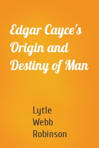 Edgar Cayce's Origin and Destiny of Man