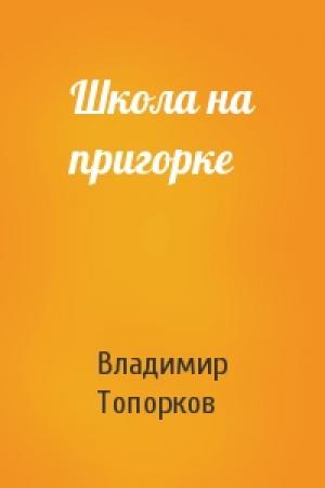 Обложка книги «Школа на пригорке» — Владимир Топорков