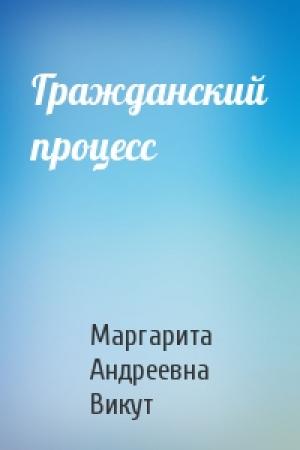 Обложка книги «Гражданский процесс» — Маргарита Андреевна Викут