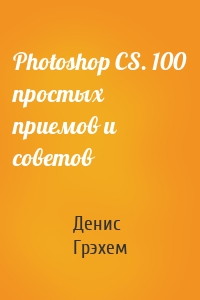 Photoshop CS. 100 простых приемов и советов