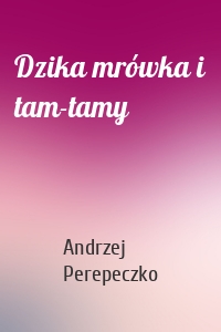 Dzika mrówka i tam-tamy