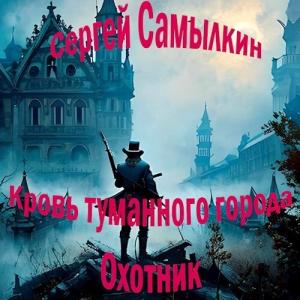 Обложка книги «Кровь туманного города: Охотник (СИ)» — Сергей Самылкин